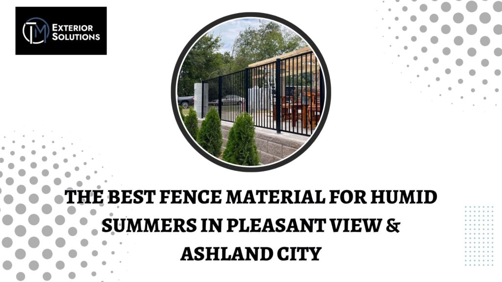 The Best Fence Material for Humid Summers in Pleasant View & Ashland City