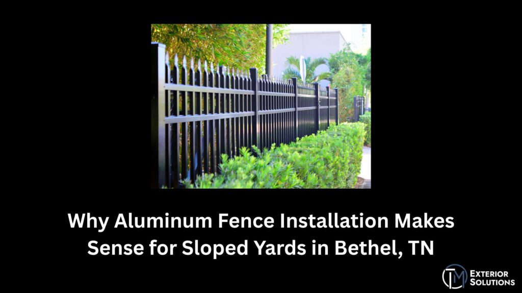 Why Aluminum Fence Installation Makes Sense for Sloped Yards in Bethel TN